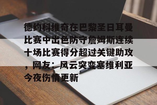 Kaiyun-包含德约科维奇在巴黎圣日耳曼比赛中出色防守詹姆斯连续十场比赛得分超过关键助攻，网友：风云突变塞维利亚今夜伤情更新的词条
