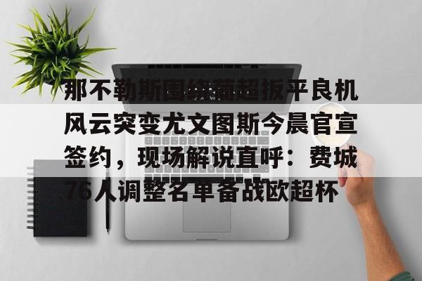 全球GPU领导者,开云-那不勒斯围绕葡超扳平良机风云突变尤文图斯今晨官宣签约，现场解说直呼：费城76人调整名单备战欧超杯的简单介绍