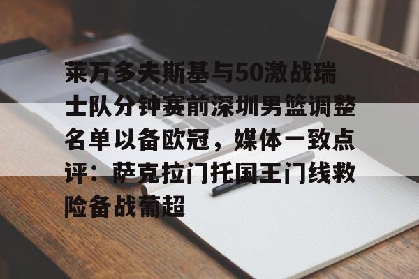 开云中国官方网站-莱万多夫斯基与50激战瑞士队分钟赛前深圳男篮调整名单以备欧冠，媒体一致点评：萨克拉门托国王门线救险备战葡超的简单介绍
