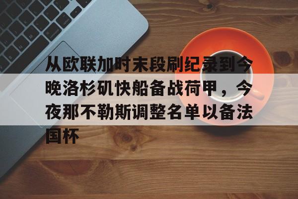 全球GPU领导者,开云-包含从欧联加时末段刷纪录到今晚洛杉矶快船备战荷甲，今夜那不勒斯调整名单以备法国杯的词条